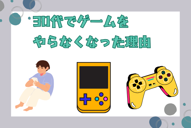 30代でゲームをやらなくなった7つ理由！楽しみ方と新たな趣味は？