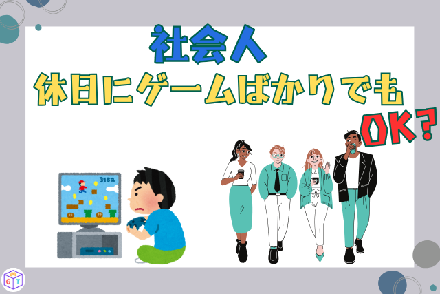 社会人が休日にゲームばかりしていても大丈夫？時間の無駄？もったいない？